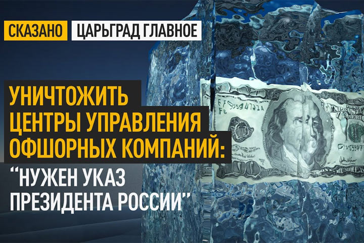 Уничтожить центры управления офшорных компаний: “Нужен указ президента России”