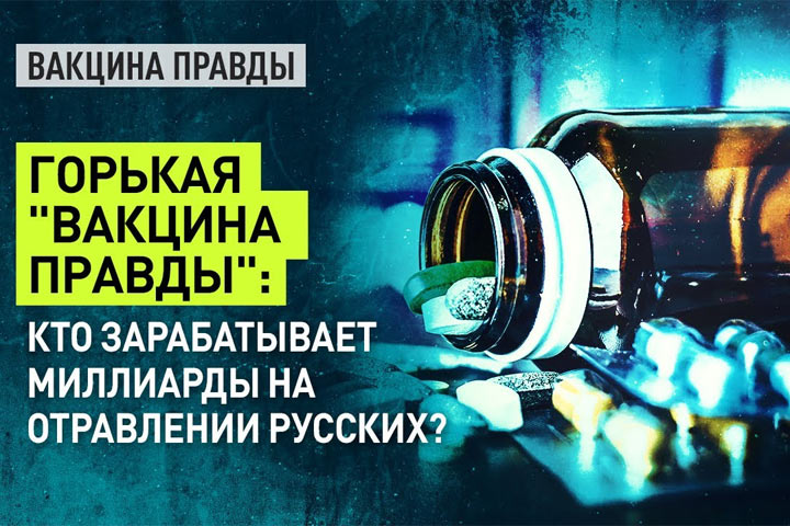 Горькая «вакцина правды»: Кто зарабатывает миллиарды на отравлении русских?