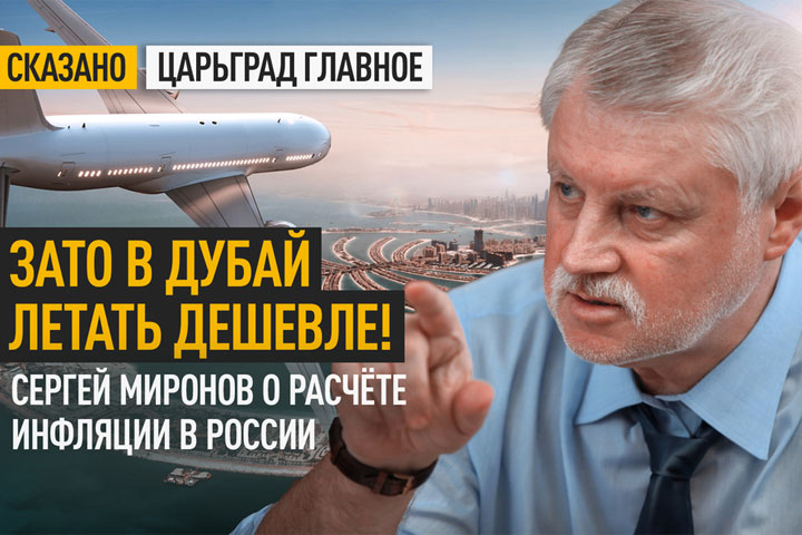 Зато в Дубай летать дешевле! Сергей Миронов о расчёте инфляции в России