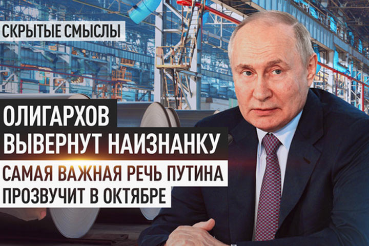 Олигархов вывернут наизнанку. Самая важная речь Путина прозвучит в октябре