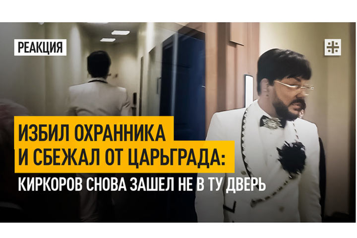 Избил охранника и сбежал от Царьграда. Киркоров снова зашел не в ту дверь