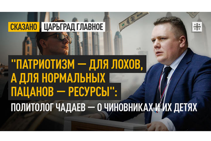 «Патриотизм — для лохов, а для нормальных пацанов - ресурсы»: Чадаев - о чиновниках и их детях