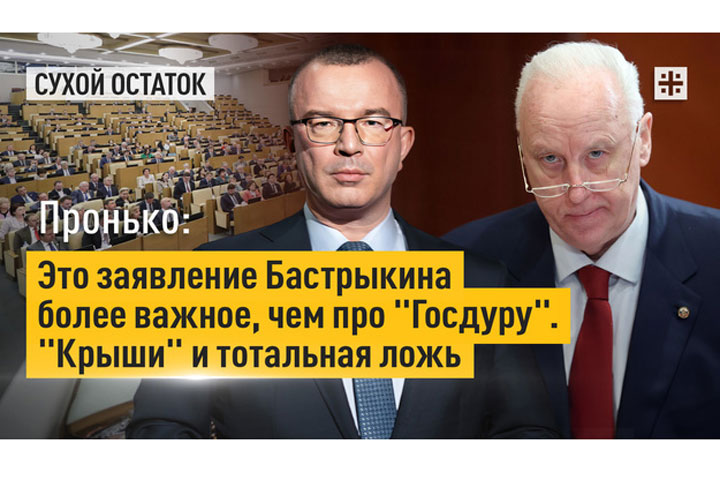 Это заявление Бастрыкина более важное, чем про «Госдуру». «Крыши» и тотальная ложь